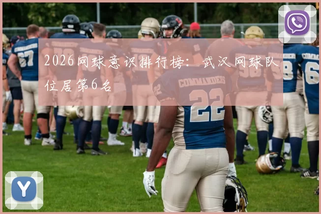 2026网球意识排行榜：武汉网球队位居第6名
